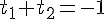 {t_1} + {t_2} = - 1 {t_1} + {t_2} = - 1